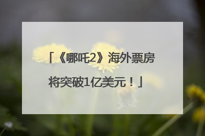 《哪吒2》海外票房将突破1亿美元！