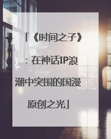 《时间之子》：在神话IP浪潮中突围的国漫原创之光