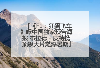 《F1：狂飙飞车》曝中国独家预告海报 布拉德・皮特携顶级大片燃爆暑期