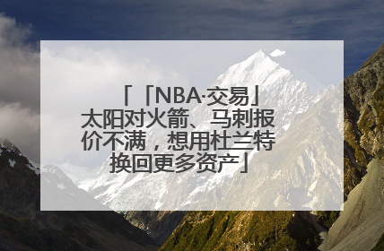 「NBA·交易」太阳对火箭、马刺报价不满，想用杜兰特换回更多资产