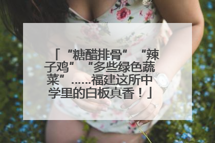 “糖醋排骨”“辣子鸡”“多些绿色蔬菜”……福建这所中学里的白板真香！