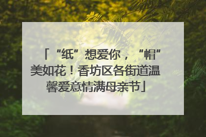 “纸”想爱你，“帽”美如花！香坊区各街道温馨爱意情满母亲节