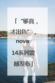 “够真，才出色”，nova 14系列震撼发布