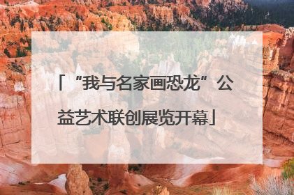 “我与名家画恐龙”公益艺术联创展览开幕