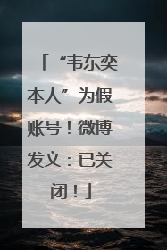 “韦东奕本人”为假账号！微博发文：已关闭！