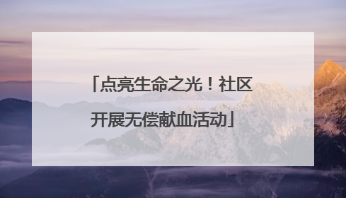 点亮生命之光！社区开展无偿献血活动