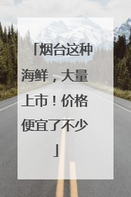 烟台这种海鲜，大量上市！价格便宜了不少