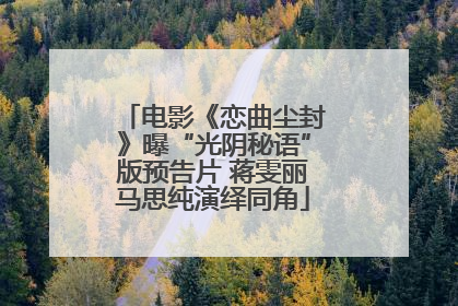 电影《恋曲尘封》曝“光阴秘语”版预告片 蒋雯丽马思纯演绎同角