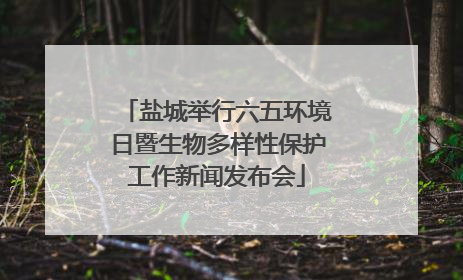 盐城举行六五环境日暨生物多样性保护工作新闻发布会