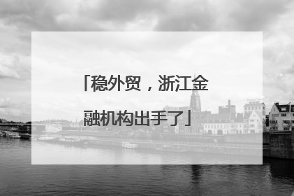 稳外贸，浙江金融机构出手了