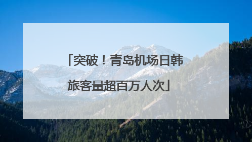 突破！青岛机场日韩旅客量超百万人次
