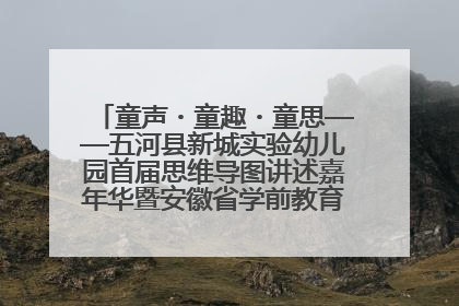 童声・童趣・童思——五河县新城实验幼儿园首届思维导图讲述嘉年华暨安徽省学前教育教研基地园项目阶段性成果展示活动