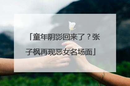 童年阴影回来了？张子枫再现恶女名场面