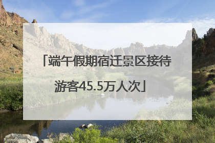 端午假期宿迁景区接待游客45.5万人次
