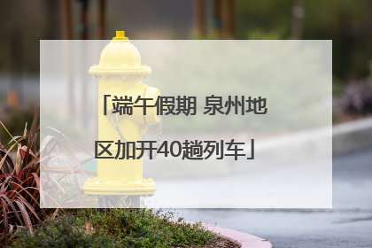 端午假期 泉州地区加开40趟列车