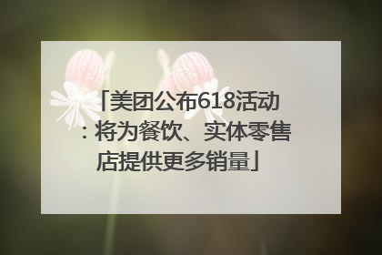 美团公布618活动：将为餐饮、实体零售店提供更多销量