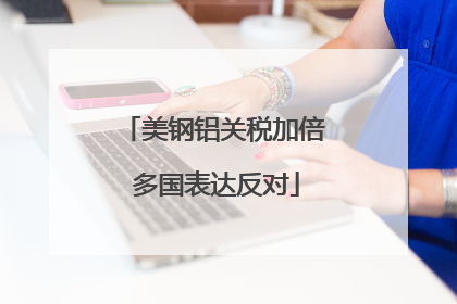 美钢铝关税加倍 多国表达反对