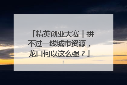 精英创业大赛｜拼不过一线城市资源，龙口何以这么强？