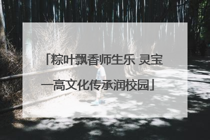 粽叶飘香师生乐 灵宝一高文化传承润校园