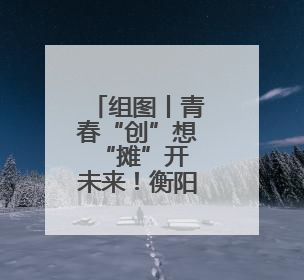 组图丨青春“创”想 “摊”开未来！衡阳市大学生创新创业集市火热开市