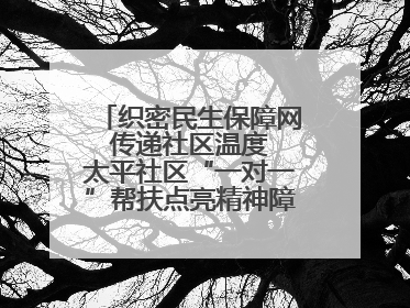 织密民生保障网 传递社区温度 太平社区“一对一”帮扶点亮精神障碍患者希望
