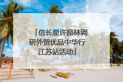 信长星许昆林调研外贸优品中华行江苏站活动