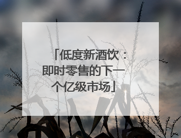 低度新酒饮：即时零售的下一个亿级市场
