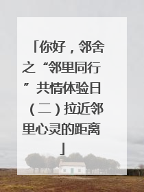 你好，邻舍之“邻里同行”共情体验日（二）拉近邻里心灵的距离