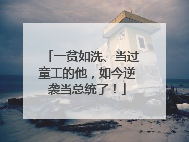 一贫如洗、当过童工的他，如今逆袭当总统了！