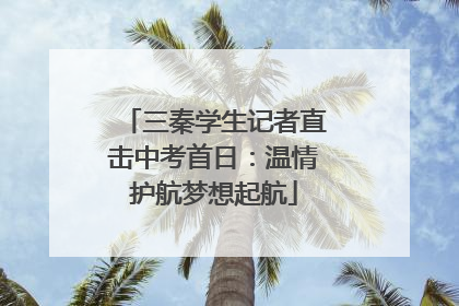 三秦学生记者直击中考首日：温情护航梦想起航