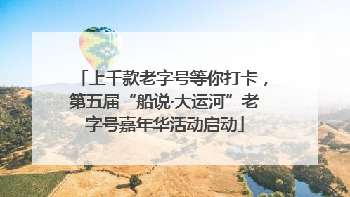 上千款老字号等你打卡，第五届“船说·大运河”老字号嘉年华活动启动