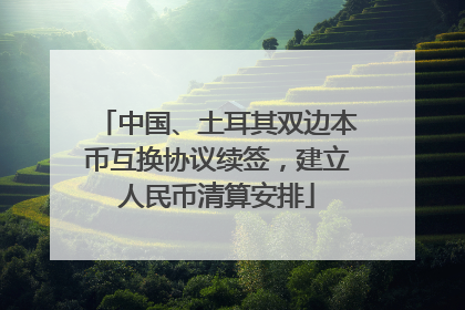 中国、土耳其双边本币互换协议续签，建立人民币清算安排