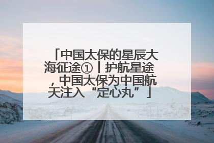 中国太保的星辰大海征途①丨护航星途，中国太保为中国航天注入“定心丸”