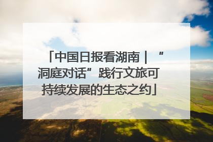 中国日报看湖南｜“洞庭对话”践行文旅可持续发展的生态之约