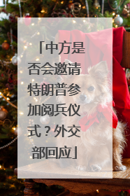 中方是否会邀请特朗普参加阅兵仪式？外交部回应
