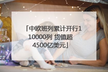 中欧班列累计开行110000列 货值超4500亿美元