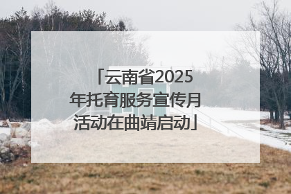云南省2025年托育服务宣传月活动在曲靖启动
