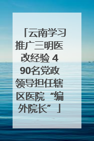 云南学习推广三明医改经验 490名党政领导担任辖区医院“编外院长”