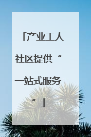 产业工人社区提供“一站式服务”