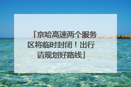 京哈高速两个服务区将临时封闭！出行请规划好路线