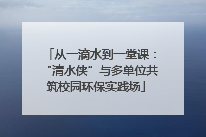 从一滴水到一堂课：“清水侠”与多单位共筑校园环保实践场