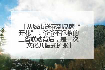 从城市送花到品牌“开花”：爷爷不泡茶的三省联动背后，是一次文化共振式扩张