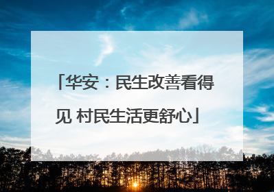 华安：民生改善看得见 村民生活更舒心