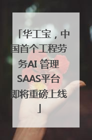华工宝，中国首个工程劳务AI 管理SAAS平台即将重磅上线