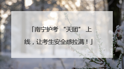 南宁护考 “天团” 上线，让考生安全感拉满！