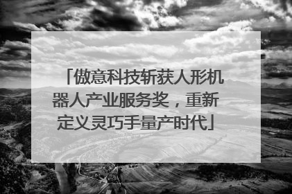 傲意科技斩获人形机器人产业服务奖，重新定义灵巧手量产时代