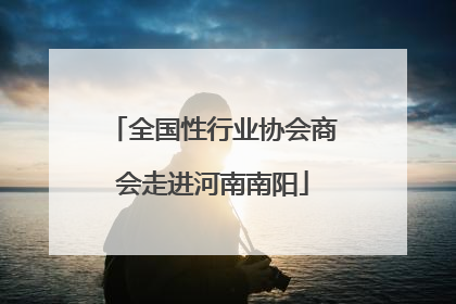 全国性行业协会商会走进河南南阳