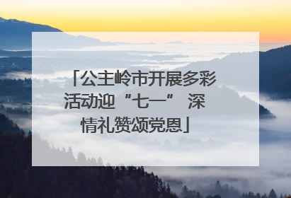 公主岭市开展多彩活动迎“七一” 深情礼赞颂党恩