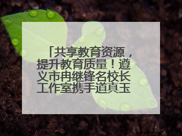 共享教育资源，提升教育质量！遵义市冉继锋名校长工作室携手道真玉溪小学主题研修出新出彩