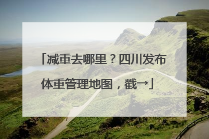 减重去哪里？四川发布体重管理地图，戳→